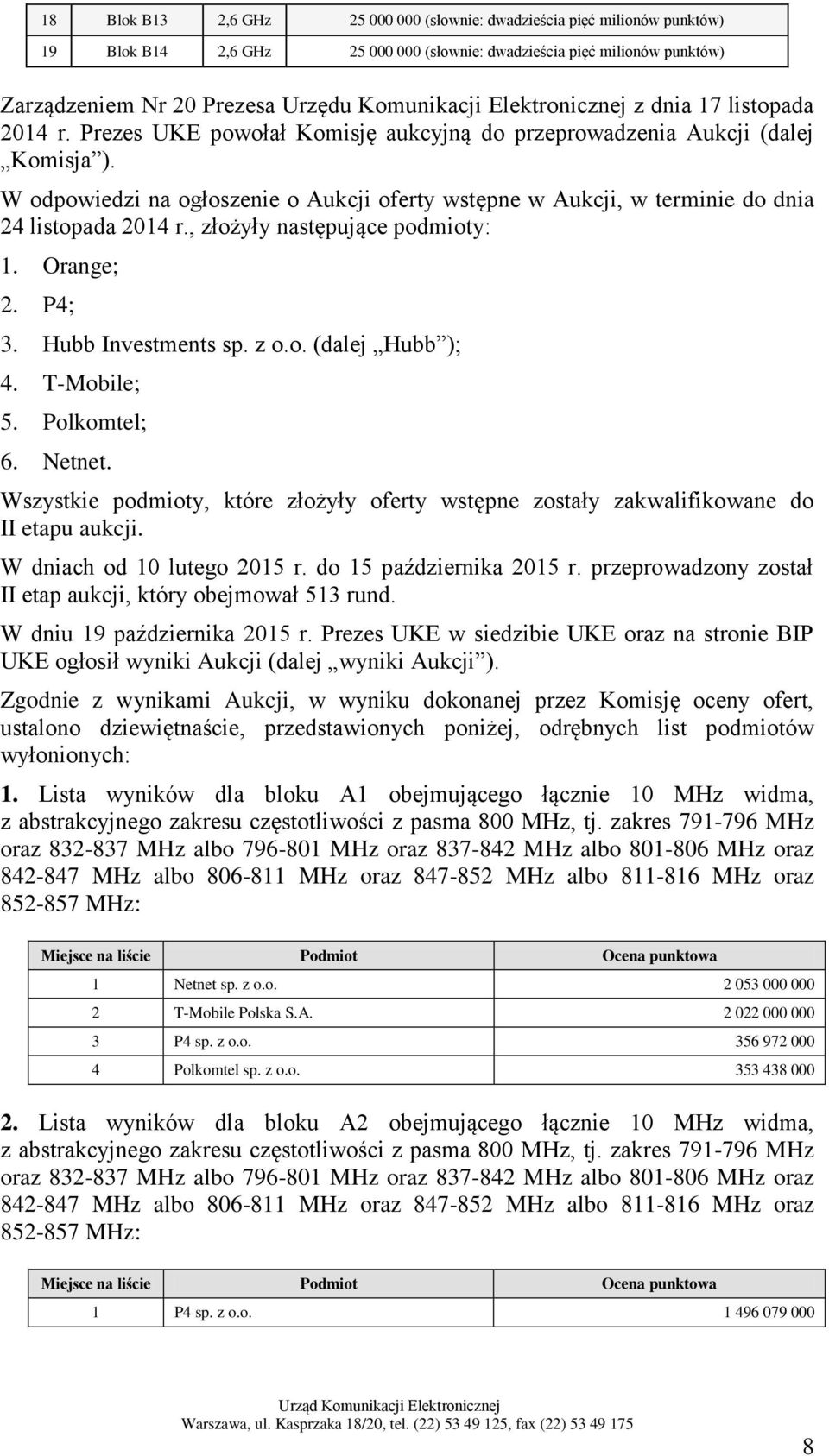 W odpowiedzi na ogłoszenie o Aukcji oferty wstępne w Aukcji, w terminie do dnia 24 listopada 2014 r., złożyły następujące podmioty: 1. Orange; 2. P4; 3. Hubb Investments sp. z o.o. (dalej Hubb ); 4.