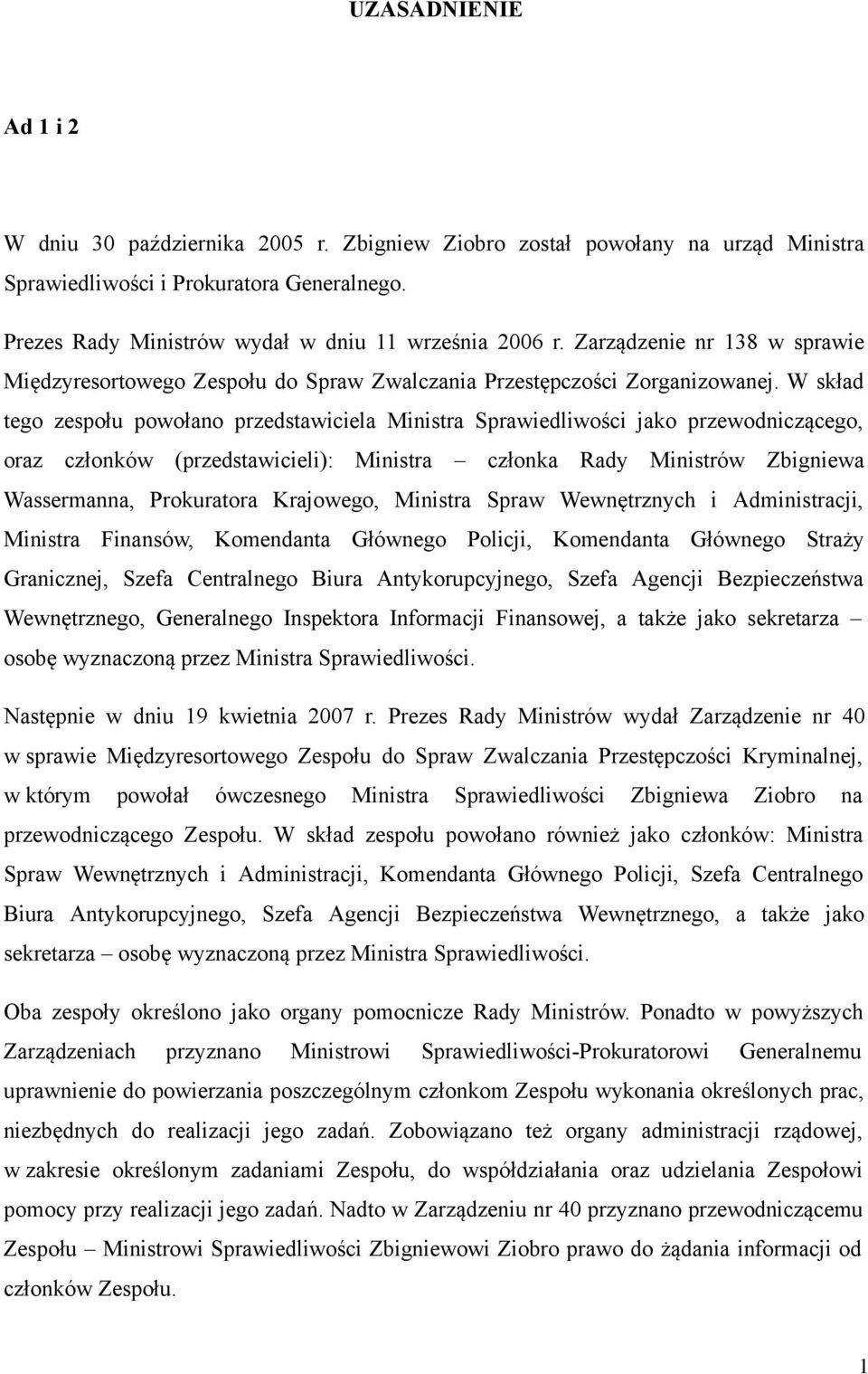 W skład tego zespołu powołano przedstawiciela Ministra Sprawiedliwości jako przewodniczącego, oraz członków (przedstawicieli): Ministra członka Rady Ministrów Zbigniewa Wassermanna, Prokuratora