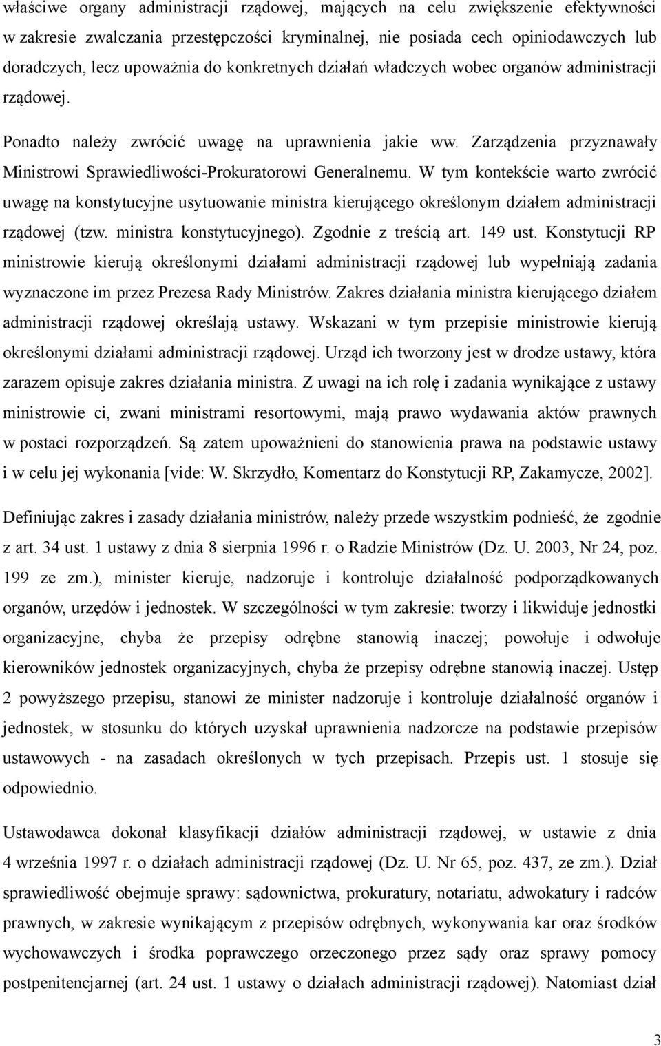 W tym kontekście warto zwrócić uwagę na konstytucyjne usytuowanie ministra kierującego określonym działem administracji rządowej (tzw. ministra konstytucyjnego). Zgodnie z treścią art. 149 ust.