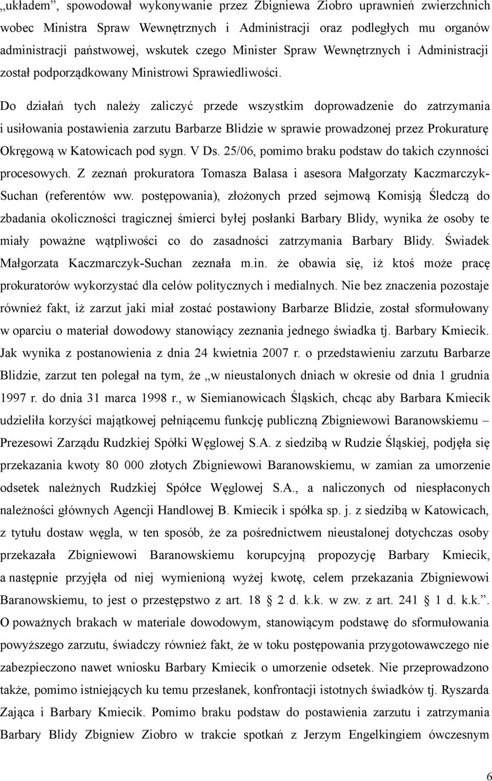 Do działań tych należy zaliczyć przede wszystkim doprowadzenie do zatrzymania i usiłowania postawienia zarzutu Barbarze Blidzie w sprawie prowadzonej przez Prokuraturę Okręgową w Katowicach pod sygn.