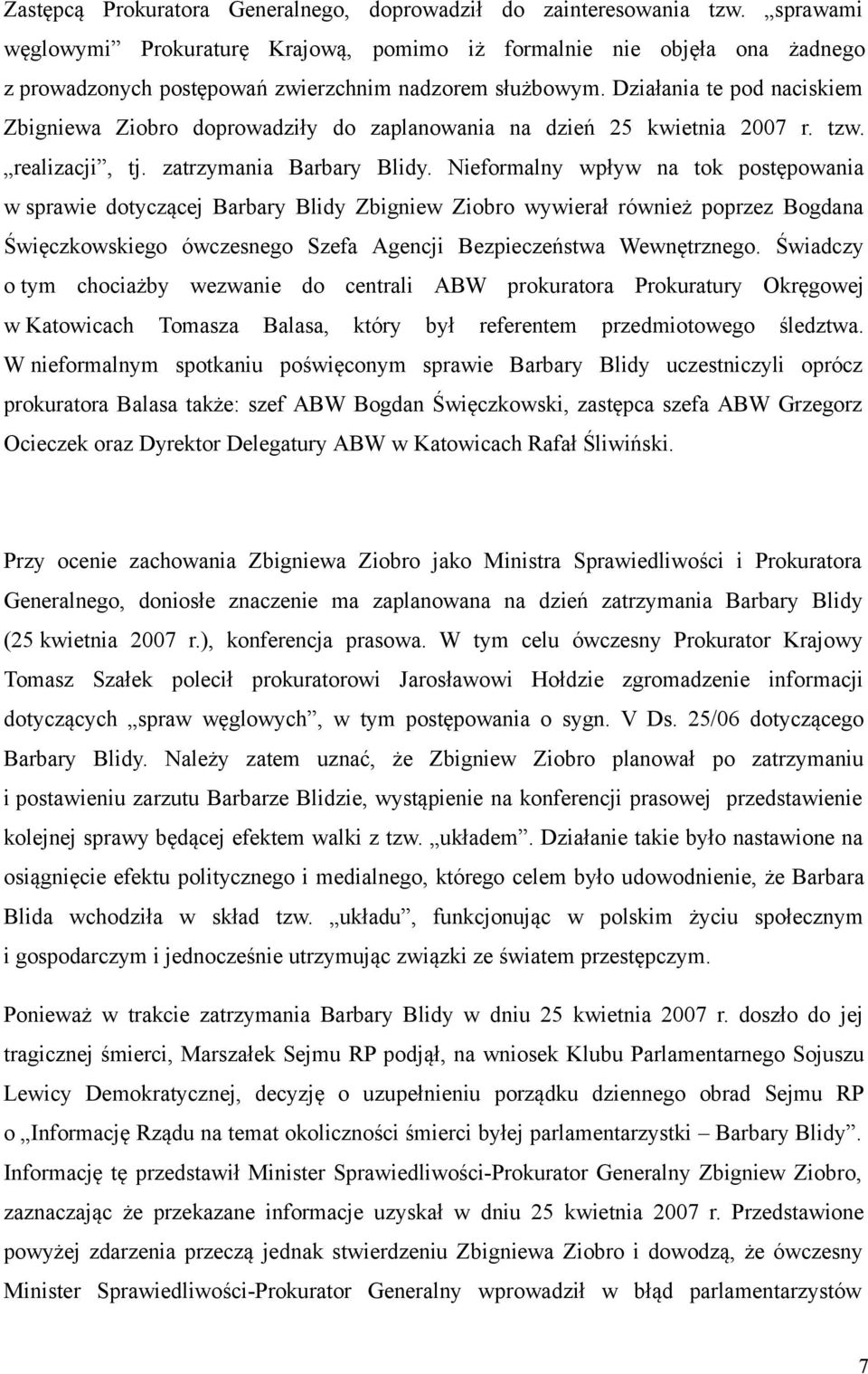Działania te pod naciskiem Zbigniewa Ziobro doprowadziły do zaplanowania na dzień 25 kwietnia 2007 r. tzw. realizacji, tj. zatrzymania Barbary Blidy.