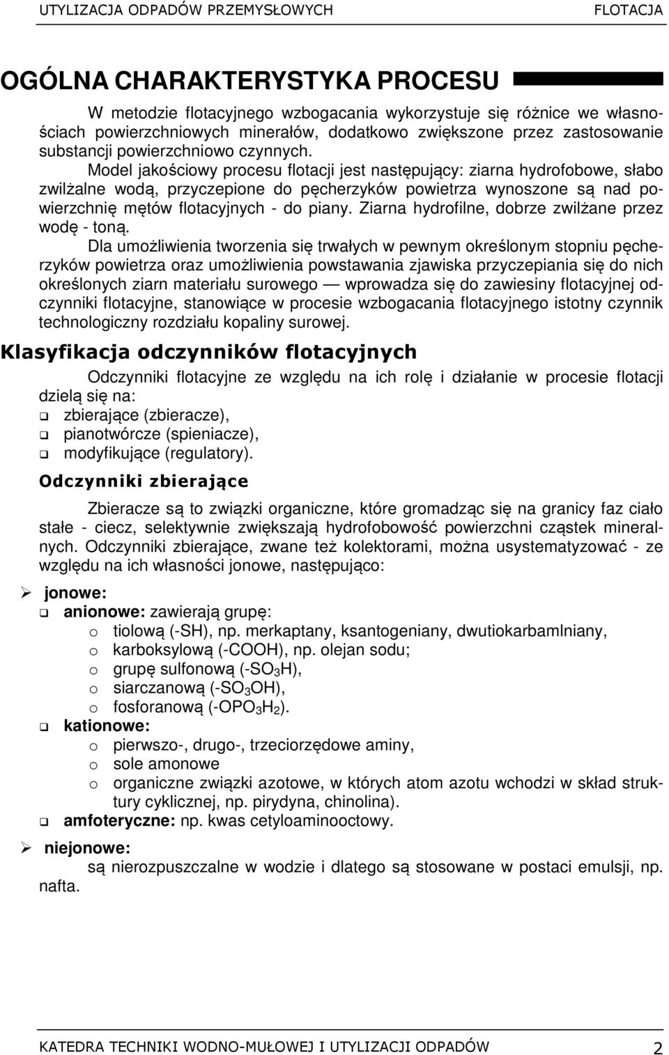 Model jakościowy procesu flotacji jest następujący: ziarna hydrofobowe, słabo zwilżalne wodą, przyczepione do pęcherzyków powietrza wynoszone są nad powierzchnię mętów flotacyjnych - do piany.