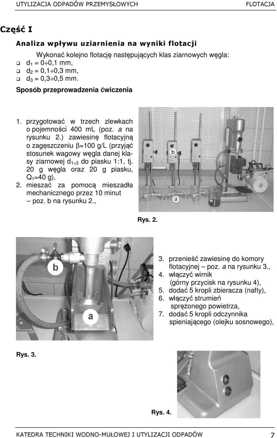 ) zawiesinę flotacyjną o zagęszczeniu β=100 g/l (przyjąć stosunek wagowy węgla danej klasy ziarnowej d1 3 do piasku 1:1, tj. 20 g węgla oraz 20 g piasku, Q1=40 g), 2.