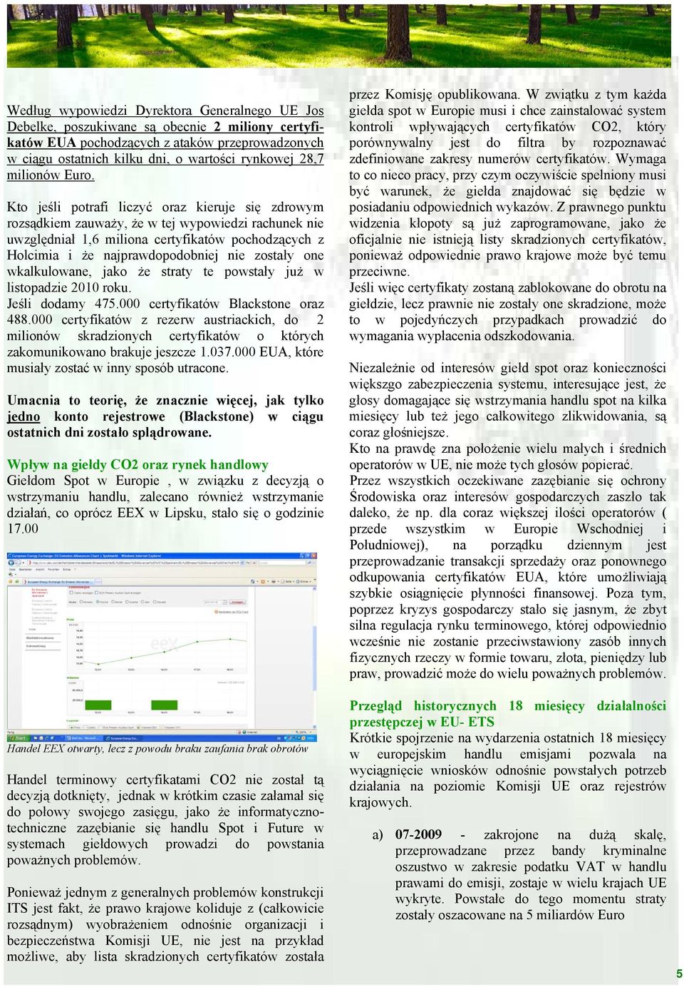 Kto jeśli potrafi liczyć oraz kieruje się zdrowym rozsądkiem zauważy, że w tej wypowiedzi rachunek nie uwzględniał 1,6 miliona certyfikatów pochodzących z Holcimia i że najprawdopodobniej nie zostały