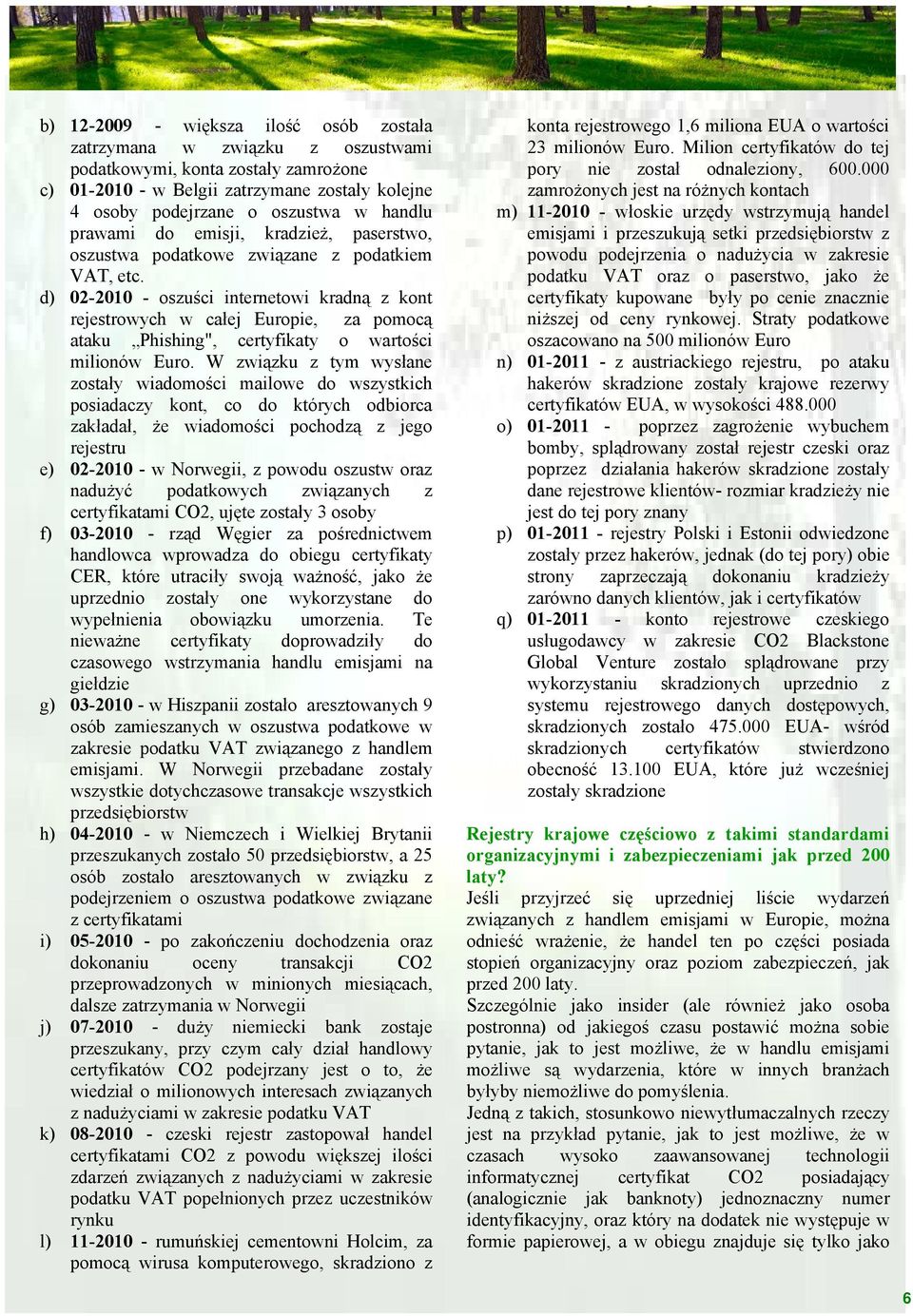 d) 02-2010 - oszuści internetowi kradną z kont rejestrowych w całej Europie, za pomocą ataku Phishing", certyfikaty o wartości milionów Euro.