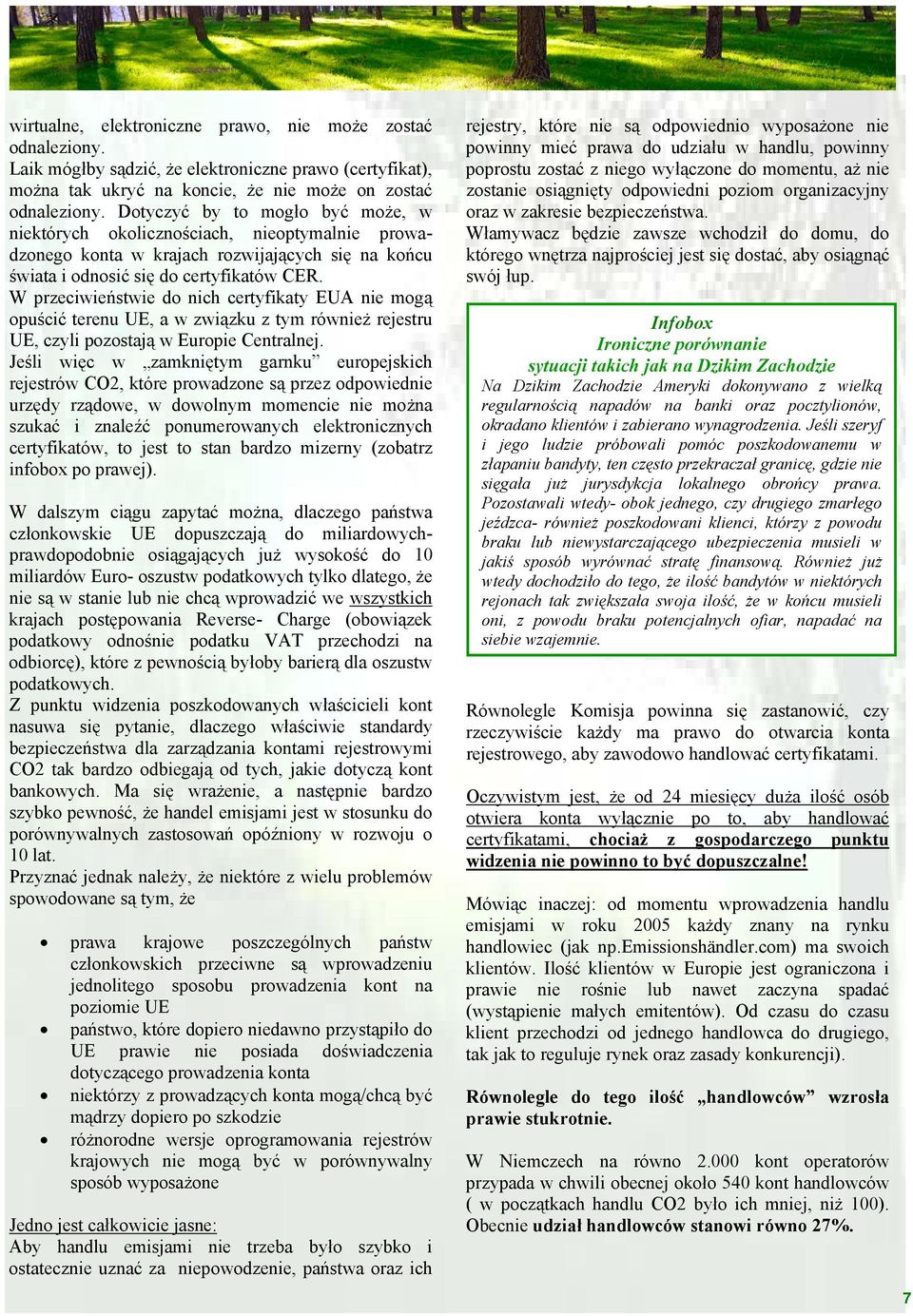 W przeciwieństwie do nich certyfikaty EUA nie mogą opuścić terenu UE, a w związku z tym również rejestru UE, czyli pozostają w Europie Centralnej.