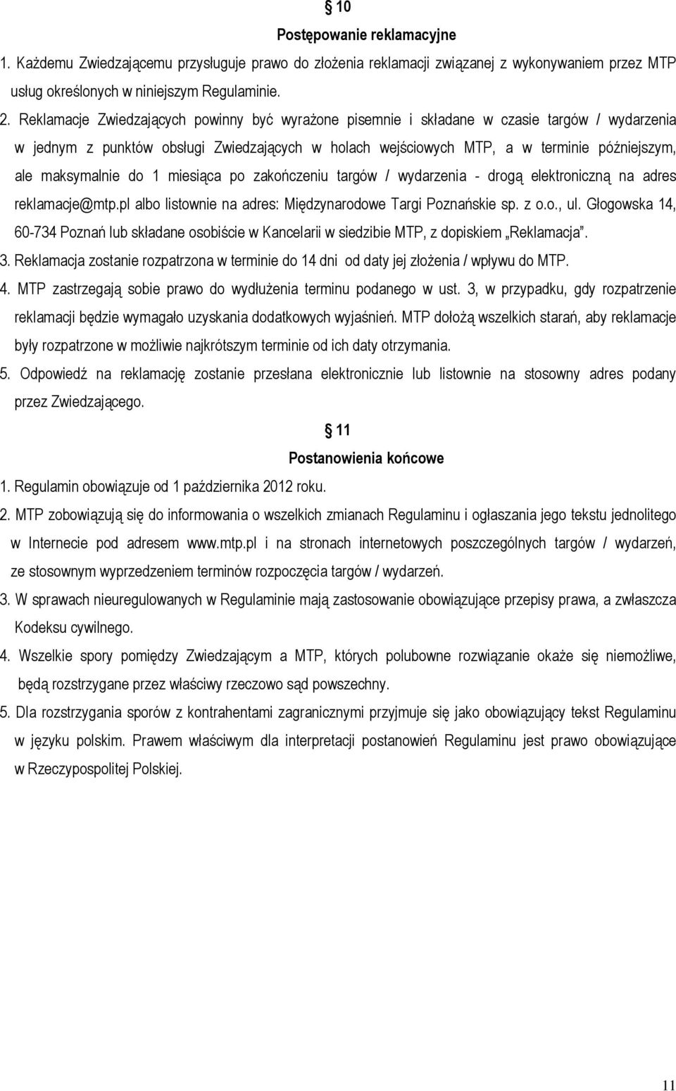 maksymalnie do 1 miesiąca po zakończeniu targów / wydarzenia - drogą elektroniczną na adres reklamacje@mtp.pl albo listownie na adres: Międzynarodowe Targi Poznańskie sp. z o.o., ul.