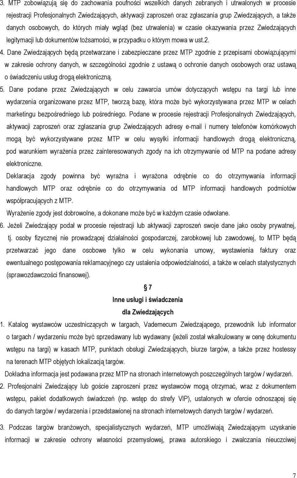 Dane Zwiedzających będą przetwarzane i zabezpieczane przez MTP zgodnie z przepisami obowiązującymi w zakresie ochrony danych, w szczególności zgodnie z ustawą o ochronie danych osobowych oraz ustawą