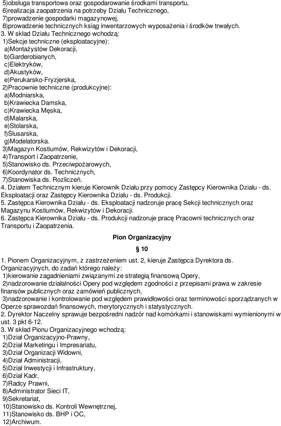 W skład Działu Technicznego wchodzą: 1)Sekcje techniczne (eksploatacyjne): a)montażystów Dekoracji, b)garderobianych, c)elektryków, d)akustyków, e)perukarsko-fryzjerska, 2)Pracownie techniczne