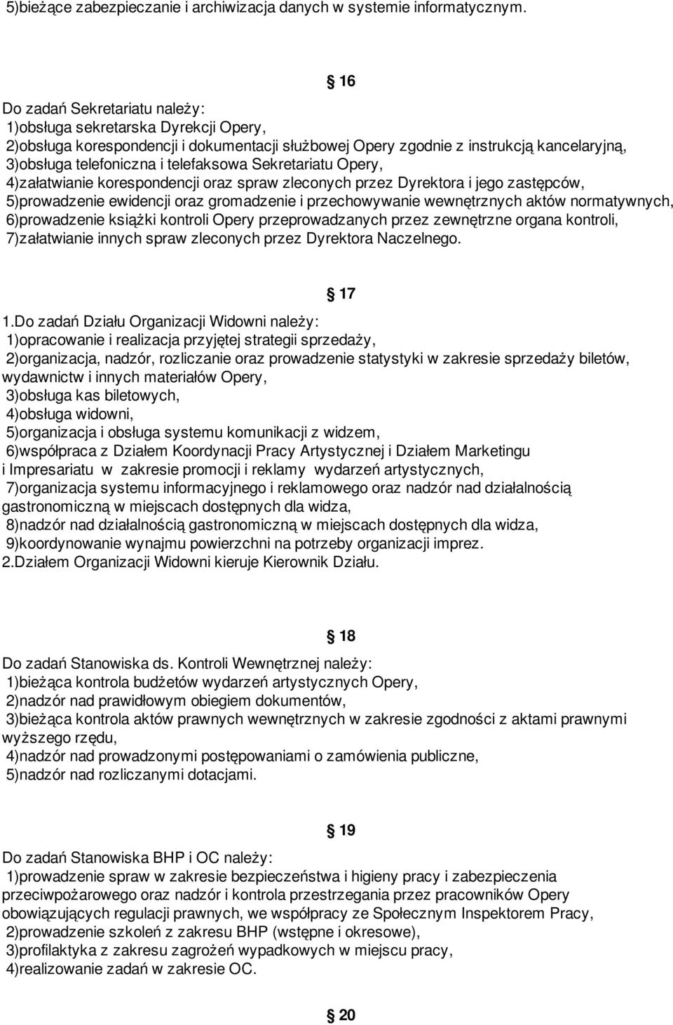 Sekretariatu Opery, 4)załatwianie korespondencji oraz spraw zleconych przez Dyrektora i jego zastępców, 5)prowadzenie ewidencji oraz gromadzenie i przechowywanie wewnętrznych aktów normatywnych,