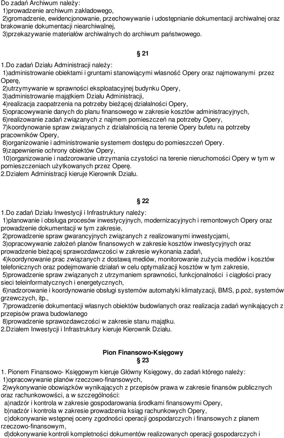 Do zadań Działu Administracji należy: 1)administrowanie obiektami i gruntami stanowiącymi własność Opery oraz najmowanymi przez Operę, 2)utrzymywanie w sprawności eksploatacyjnej budynku Opery,