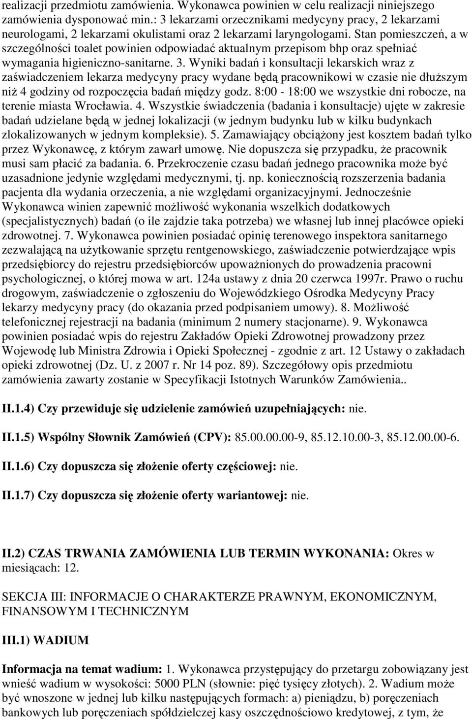 Stan pomieszczeń, a w szczególności toalet powinien odpowiadać aktualnym przepisom bhp oraz spełniać wymagania higieniczno-sanitarne. 3.