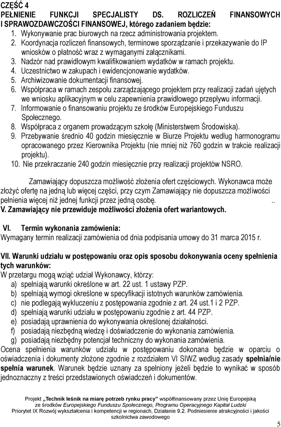 Nadzór nad prawidłowym kwalifikowaniem wydatków w ramach projektu. 4. Uczestnictwo w zakupach i ewidencjonowanie wydatków. 5. Archiwizowanie dokumentacji finansowej. 6.