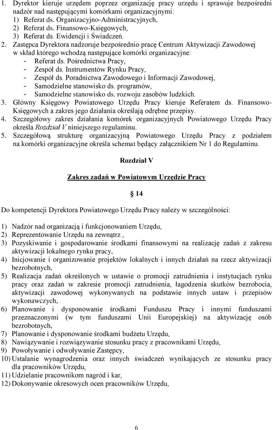 Zastępca Dyrektora nadzoruje bezpośrednio pracę Centrum Aktywizacji Zawodowej w skład którego wchodzą następujące komórki organizacyjne: - Referat ds. Pośrednictwa Pracy, - Zespół ds.