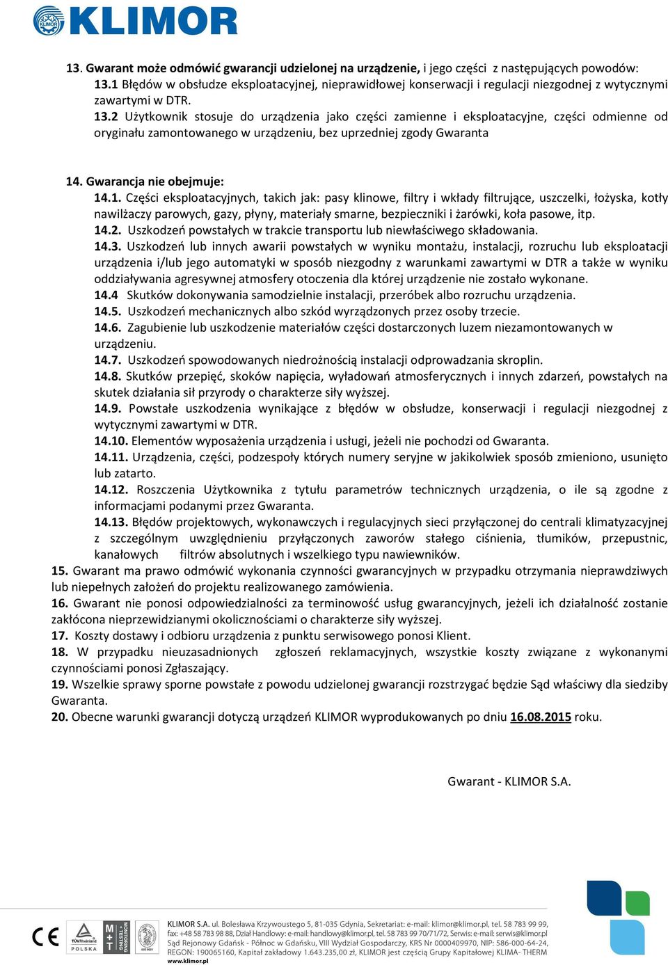 2 Użytkownik stosuje do urządzenia jako części zamienne i eksploatacyjne, części odmienne od oryginału zamontowanego w urządzeniu, bez uprzedniej zgody Gwaranta 14