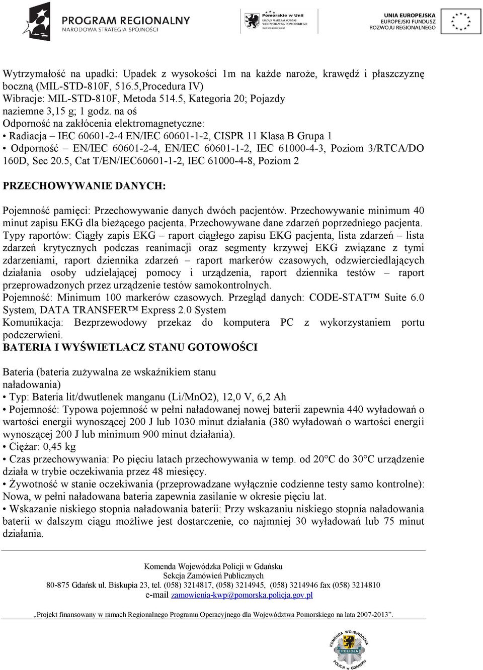 na oś Odporność na zakłócenia elektromagnetyczne: Radiacja IEC 60601-2-4 EN/IEC 60601-1-2, CISPR 11 Klasa B Grupa 1 Odporność EN/IEC 60601-2-4, EN/IEC 60601-1-2, IEC 61000-4-3, Poziom 3/RTCA/DO 160D,