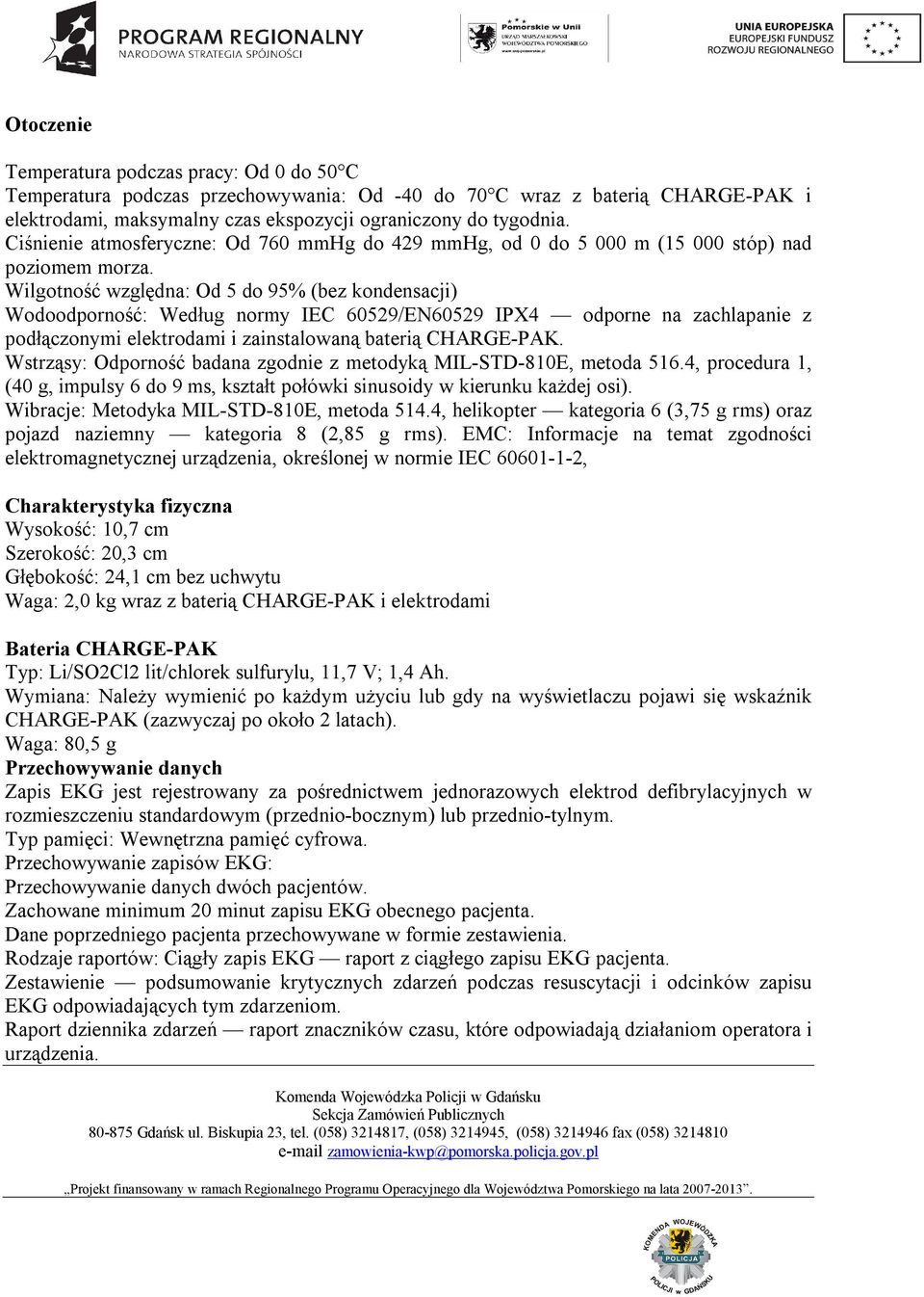 Wilgotność względna: Od 5 do 95% (bez kondensacji) Wodoodporność: Według normy IEC 60529/EN60529 IPX4 odporne na zachlapanie z podłączonymi elektrodami i zainstalowaną baterią CHARGE-PAK.