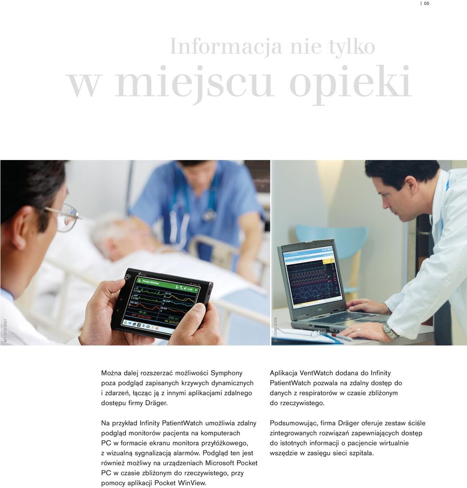 Na przykład Infinity PatientWatch umożliwia zdalny podgląd monitorów pacjenta na komputerach PC w formacie ekranu monitora przyłóżkowego, z wizualną sygnalizacją alarmów.