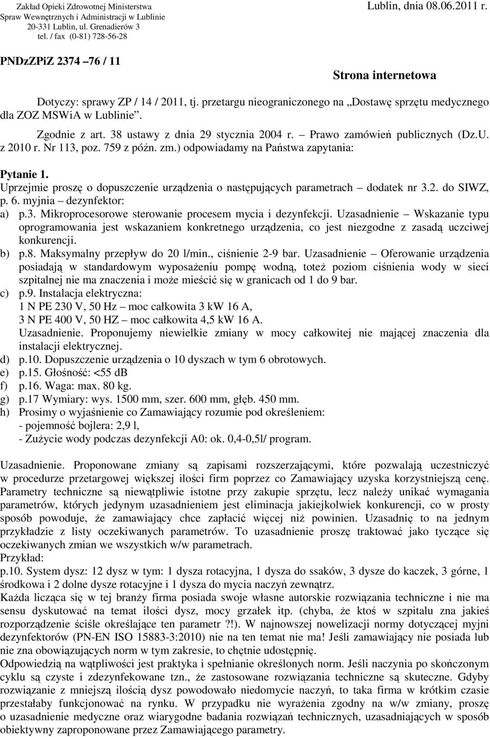 38 ustawy z dnia 29 stycznia 2004 r. Prawo zamówień publicznych (Dz.U. z 2010 r. Nr 113, poz. 759 z późn. zm.) odpowiadamy na Państwa zapytania: Pytanie 1.