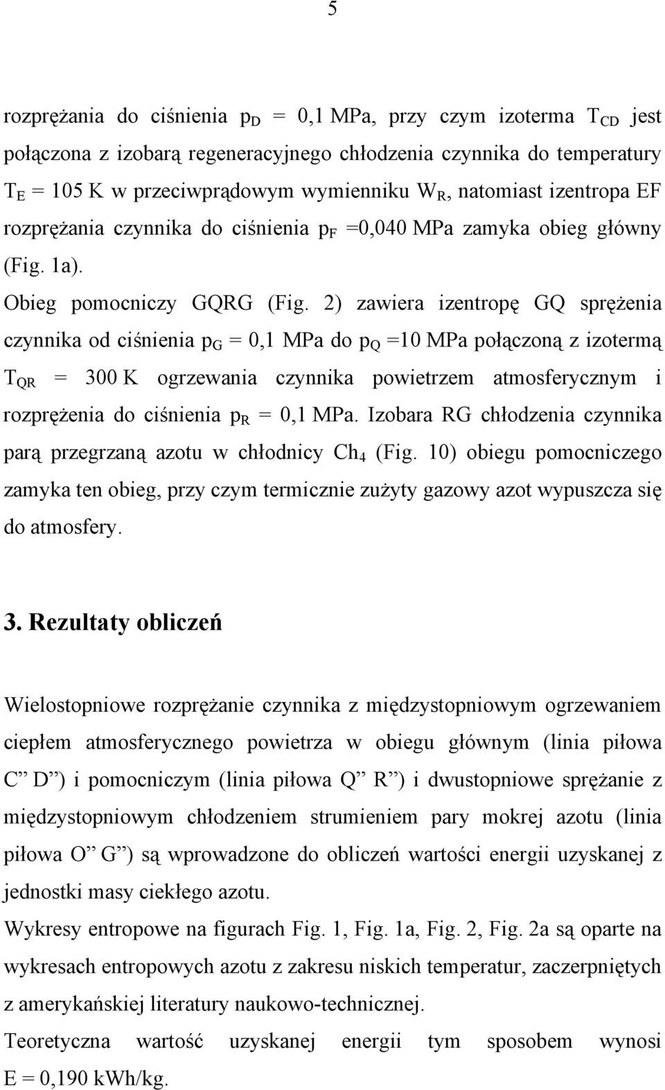 2) zawiera izentropę GQ sprężenia czynnika od ciśnienia p G = 0,1 MPa do p Q =10 MPa połączoną z izotermą T QR = 300 K ogrzewania czynnika powietrzem atmosferycznym i rozprężenia do ciśnienia p R =