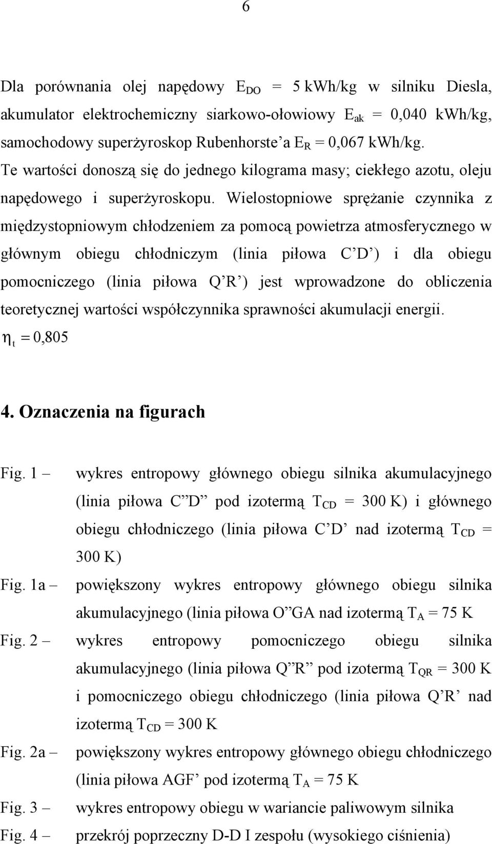 Wielostopniowe sprężanie czynnika z międzystopniowym chłodzeniem za pomocą powietrza atmosferycznego w głównym obiegu chłodniczym (linia piłowa C D ) i dla obiegu pomocniczego (linia piłowa Q R )