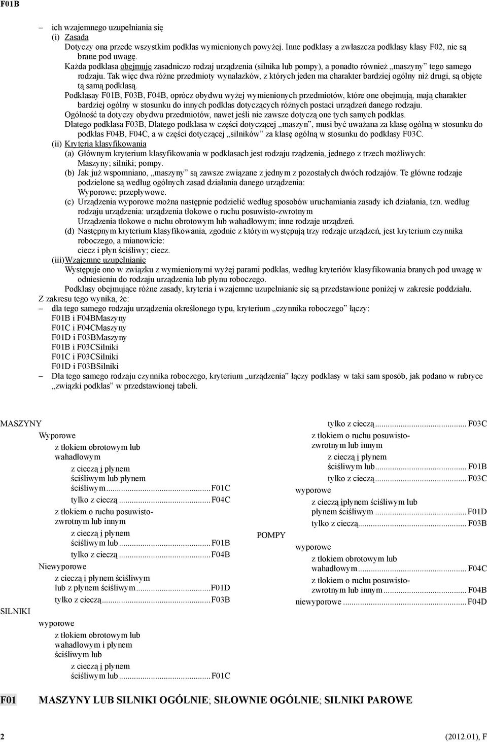 Tak więc dwa różne przedmioty wynalazków, z których jeden ma charakter bardziej ogólny niż drugi, są objęte tą samą podklasą.