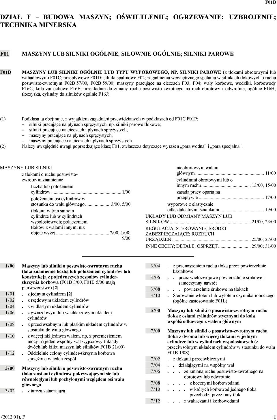 SILNIKI PAROWE (z tłokami obrotowymi lub wahadłowymi F01C; przepływowe F01D; silniki spalinowe F02; zagadnienia wewnętrznego spalania w silnikach tłokowych o ruchu posuwisto-zwrotnym F02B 57/00, F02B