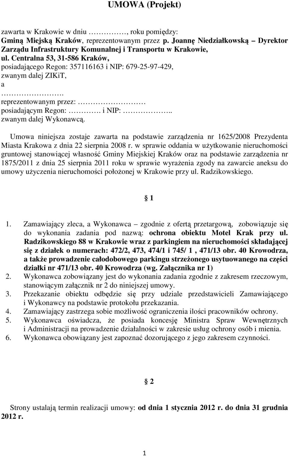 Umowa niniejsza zostaje zawarta na podstawie zarządzenia nr 1625/2008 Prezydenta Miasta Krakowa z dnia 22 sierpnia 2008 r.
