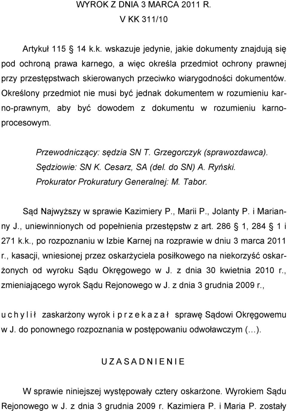 Określony przedmiot nie musi być jednak dokumentem w rozumieniu karno-prawnym, aby być dowodem z dokumentu w rozumieniu karnoprocesowym. Przewodniczący: sędzia SN T. Grzegorczyk (sprawozdawca).