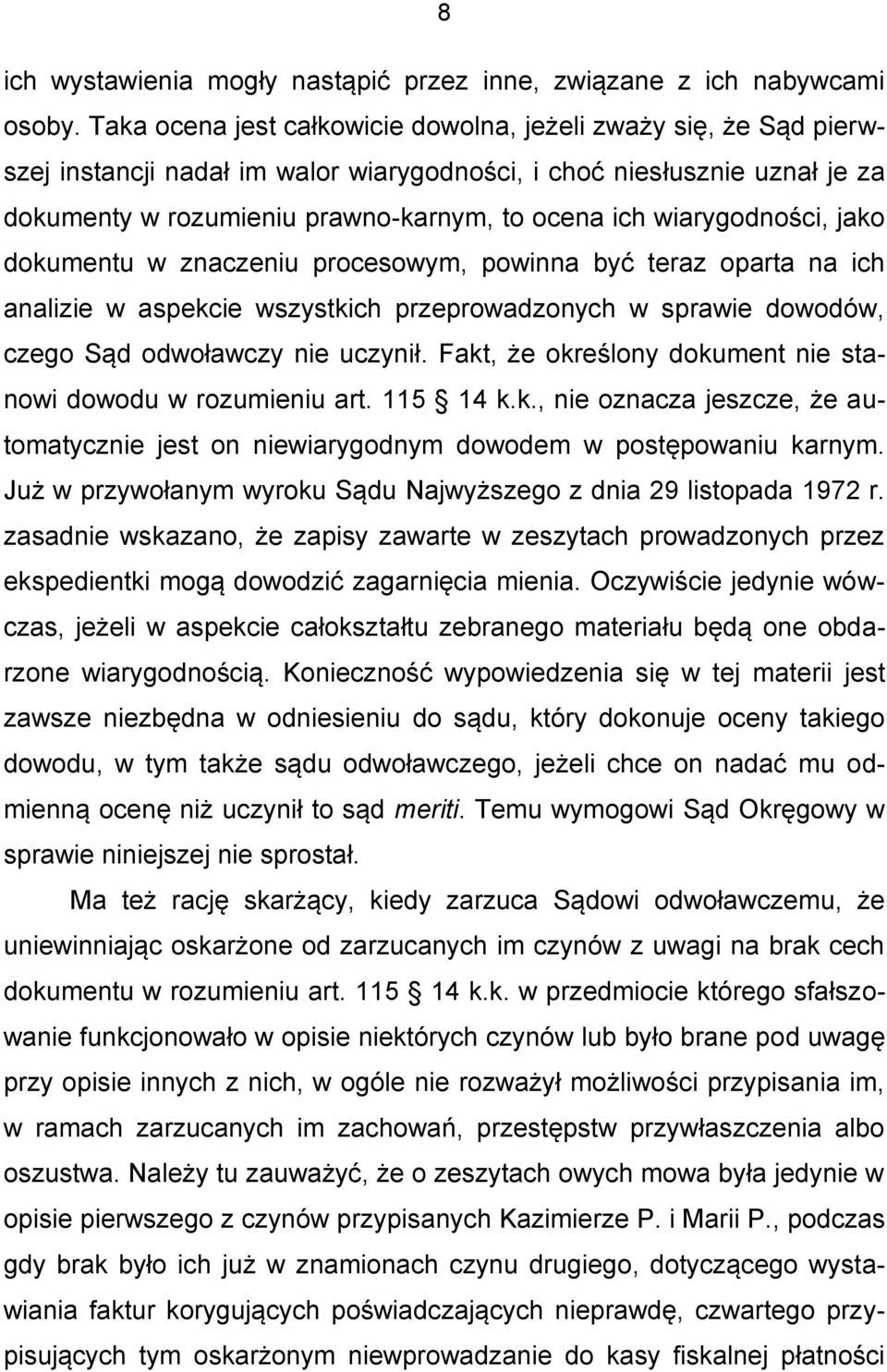 wiarygodności, jako dokumentu w znaczeniu procesowym, powinna być teraz oparta na ich analizie w aspekcie wszystkich przeprowadzonych w sprawie dowodów, czego Sąd odwoławczy nie uczynił.