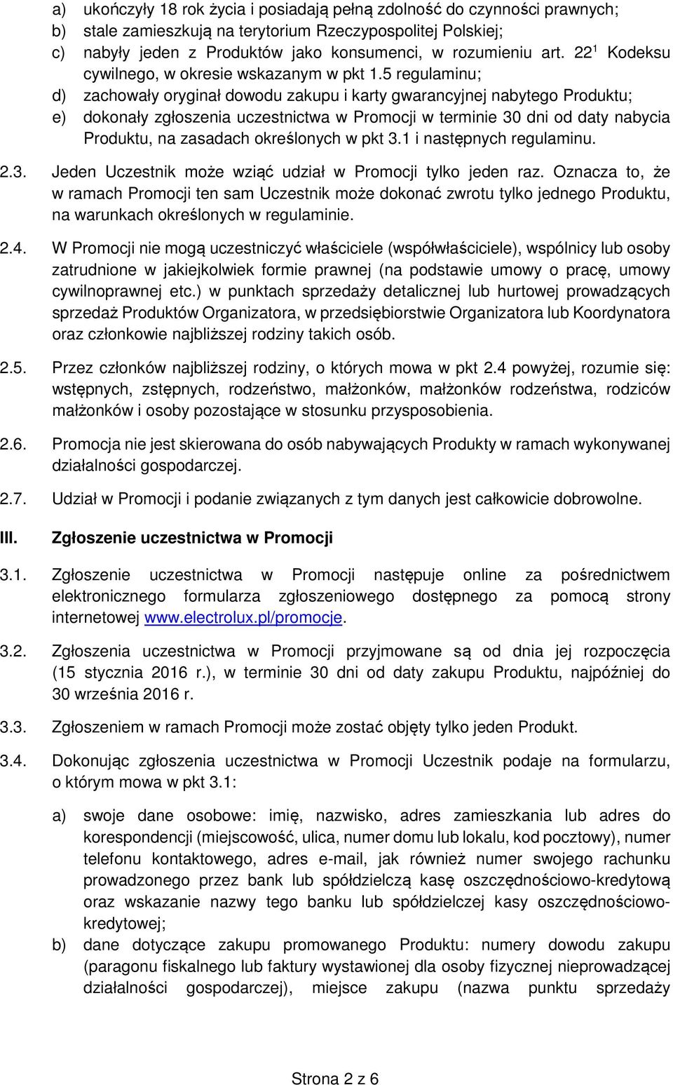 5 regulaminu; d) zachowały oryginał dowodu zakupu i karty gwarancyjnej nabytego Produktu; e) dokonały zgłoszenia uczestnictwa w Promocji w terminie 30 dni od daty nabycia Produktu, na zasadach