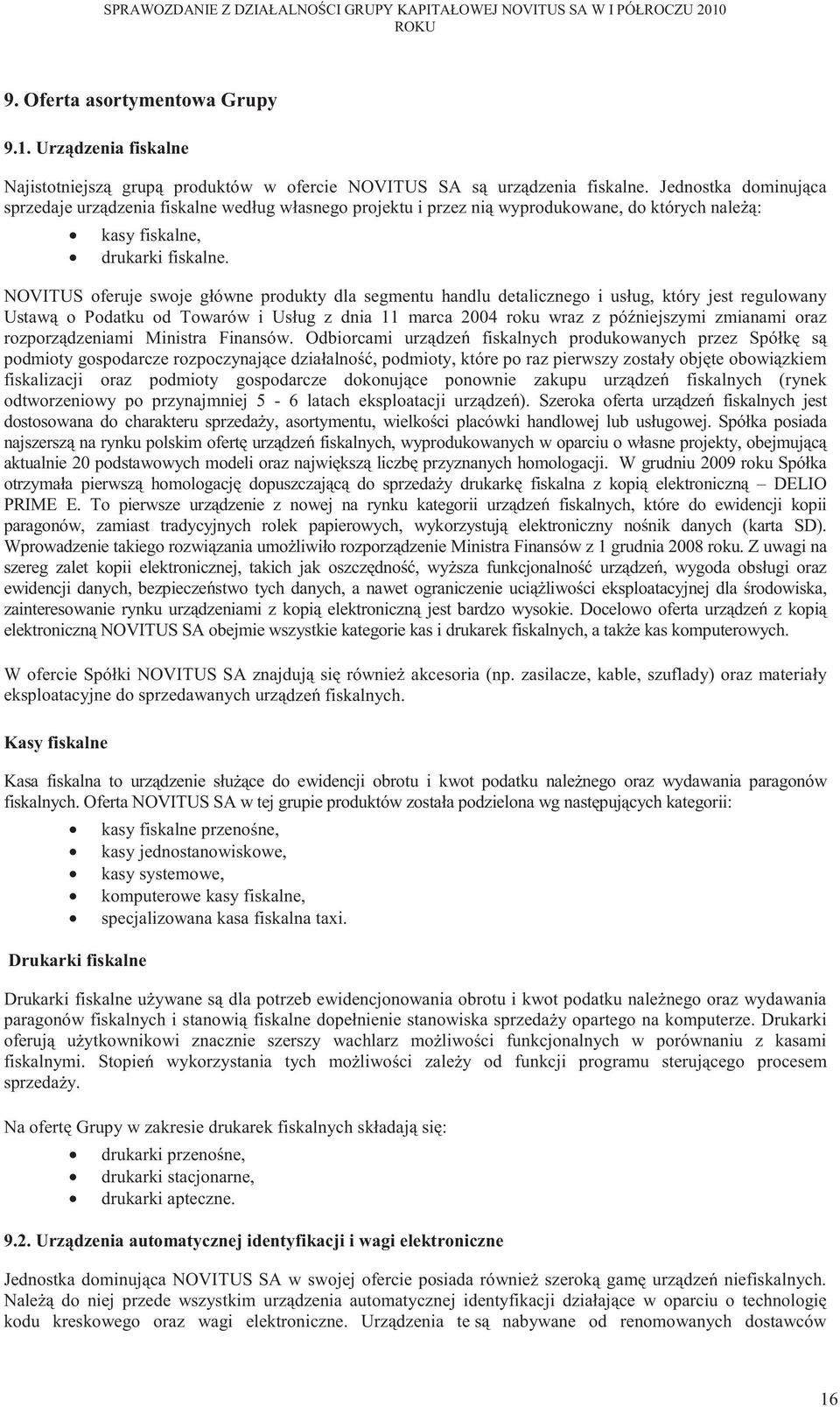 NOVITUS oferuje swoje główne produkty dla segmentu handlu detalicznego i usług, który jest regulowany Ustaw o Podatku od Towarów i Usług z dnia 11 marca 2004 roku wraz z pó niejszymi zmianami oraz