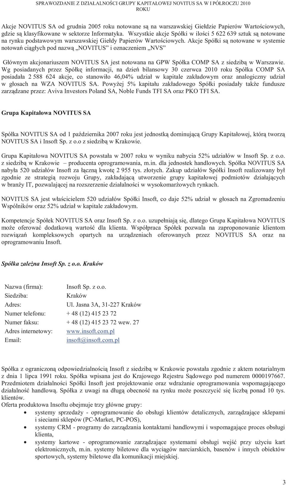 Akcje Spółki s notowane w systemie notowa ci głych pod nazw NOVITUS i oznaczeniem NVS Głównym akcjonariuszem NOVITUS SA jest notowana na GPW Spółka COMP SA z siedzib w Warszawie.