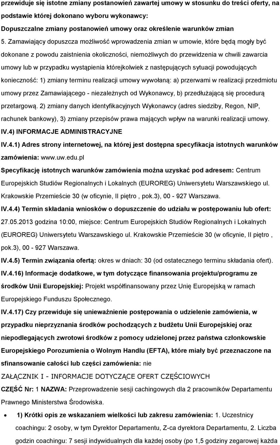 którejklwiek z następujących sytuacji pwdujących kniecznść: 1) zmiany terminu realizacji umwy wywłaną: a) przerwami w realizacji przedmitu umwy przez Zamawiająceg - niezależnych d Wyknawcy, b)