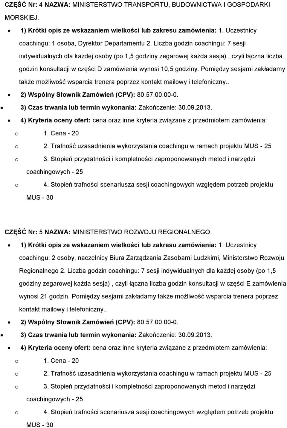 Pmiędzy sesjami zakładamy także mżliwść wsparcia trenera pprzez kntakt mailwy i telefniczny.. 2) Wspólny Słwnik Zamówień (CPV): 80.57.00.00-0. 3) Czas trwania lub termin wyknania: Zakńczenie: 30.09.