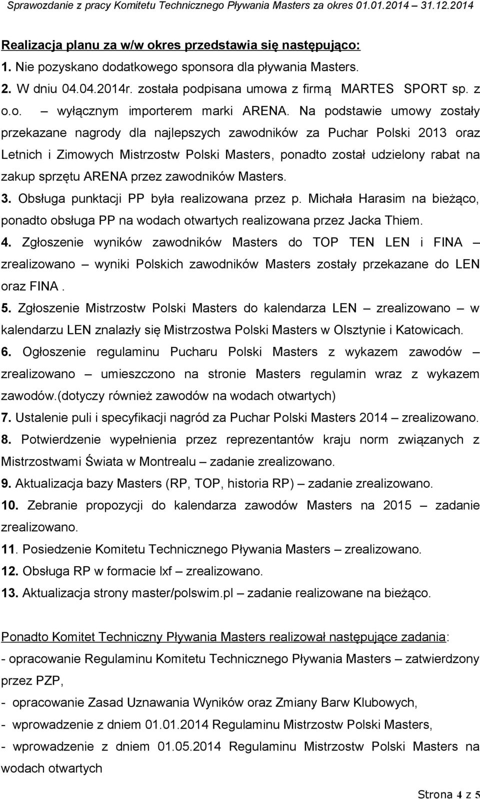 przez zawodników Masters. 3. Obsługa punktacji PP była realizowana przez p. Michała Harasim na bieżąco, ponadto obsługa PP na realizowana przez Jacka Thiem. 4.