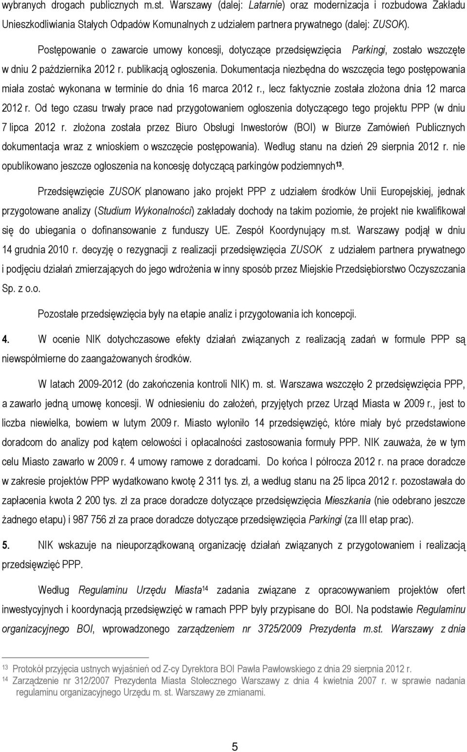 Dokumentacja niezbędna do wszczęcia tego postępowania miała zostać wykonana w terminie do dnia 16 marca 2012 r., lecz faktycznie została złożona dnia 12 marca 2012 r.