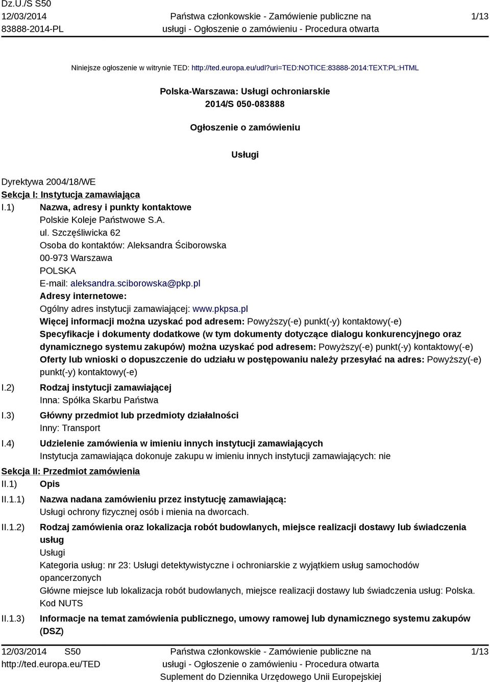 1) Nazwa, adresy i punkty kontaktowe Polskie Koleje Państwowe S.A. ul. Szczęśliwicka 62 Osoba do kontaktów: Aleksandra Ściborowska 00-973 Warszawa POLSKA E-mail: aleksandra.sciborowska@pkp.