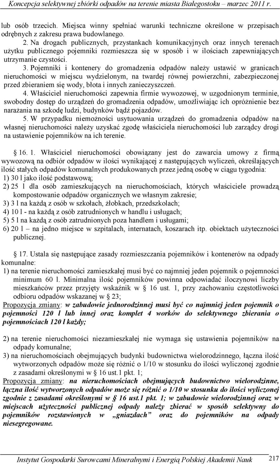 Pojemniki i kontenery do gromadzenia odpadów naleŝy ustawić w granicach nieruchomości w miejscu wydzielonym, na twardej równej powierzchni, zabezpieczonej przed zbieraniem się wody, błota i innych