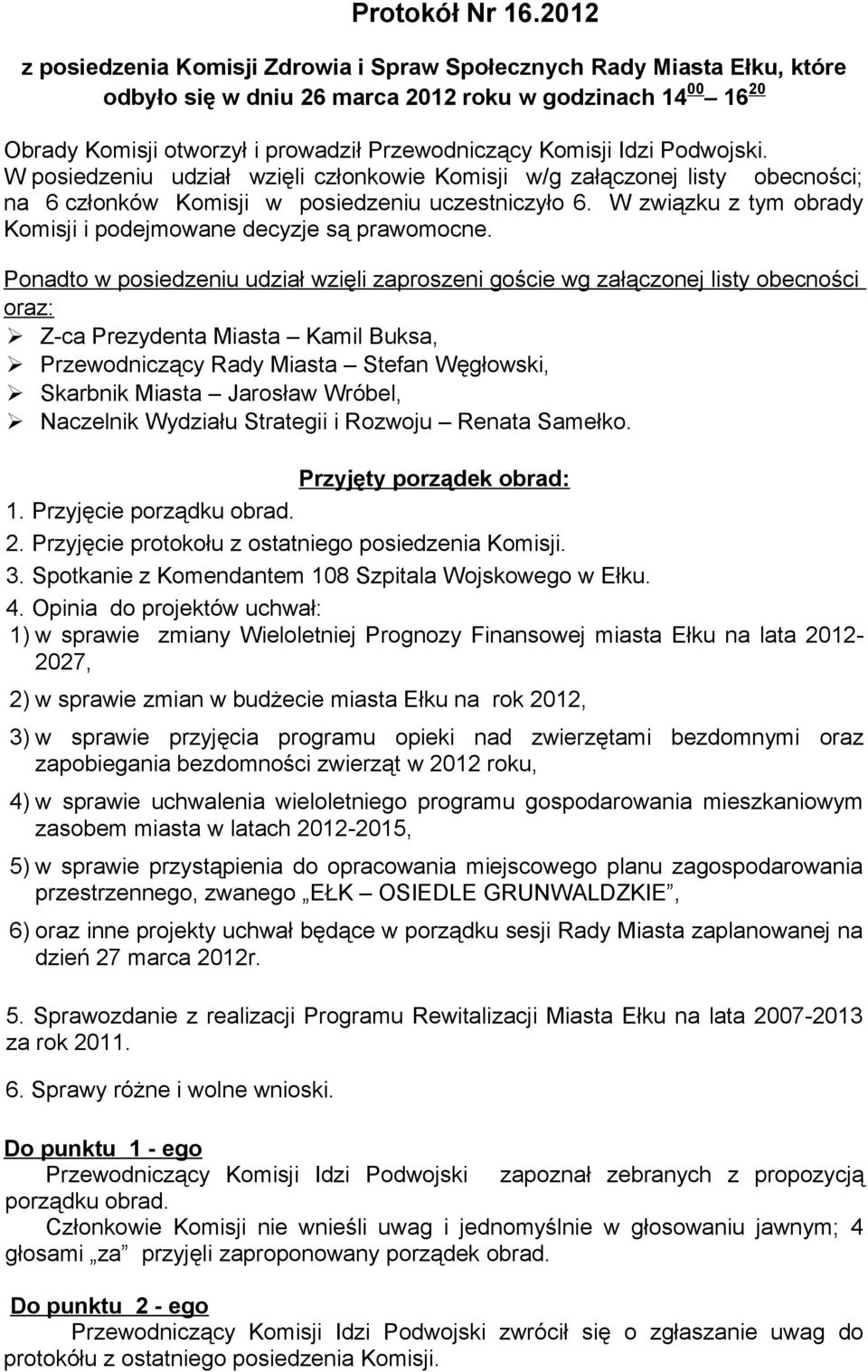 Idzi Podwojski. W posiedzeniu udział wzięli członkowie Komisji w/g załączonej listy obecności; na 6 członków Komisji w posiedzeniu uczestniczyło 6.