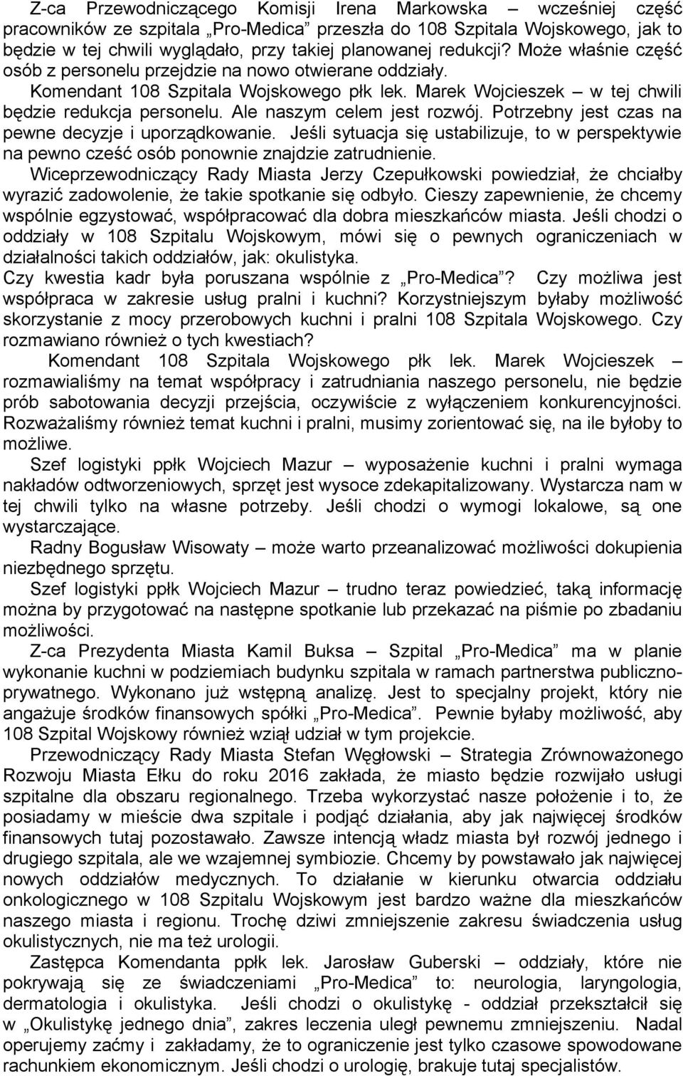 Ale naszym celem jest rozwój. Potrzebny jest czas na pewne decyzje i uporządkowanie. Jeśli sytuacja się ustabilizuje, to w perspektywie na pewno cześć osób ponownie znajdzie zatrudnienie.