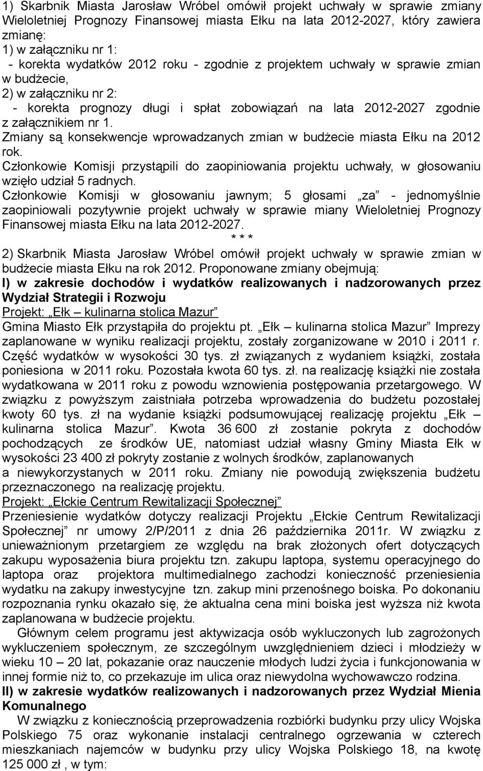 Zmiany są konsekwencje wprowadzanych zmian w budżecie miasta Ełku na 2012 rok. Członkowie Komisji przystąpili do zaopiniowania projektu uchwały, w głosowaniu wzięło udział 5 radnych.