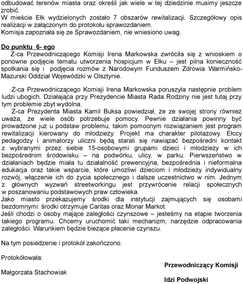 Do punktu 6- ego Z-ca Przewodniczącego Komisji Irena Markowska zwróciła się z wnioskiem o ponowne podjęcie tematu utworzenia hospicjum w Ełku jest pilna konieczność spotkania się i podjęcia rozmów z