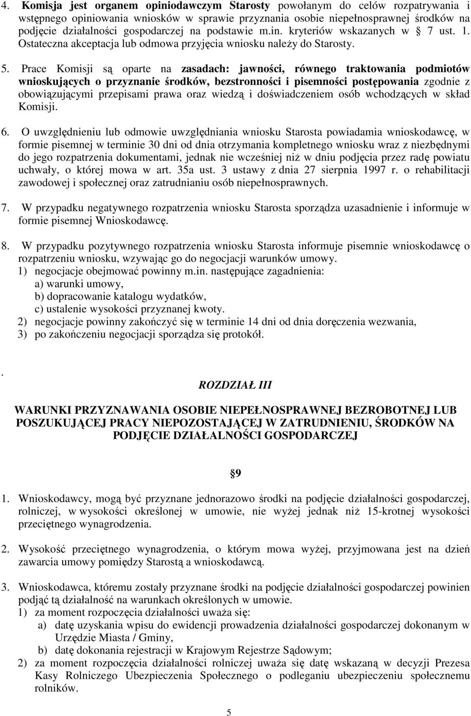 Prace Komisji są oparte na zasadach: jawności, równego traktowania podmiotów wnioskujących o przyznanie środków, bezstronności i pisemności postępowania zgodnie z obowiązującymi przepisami prawa oraz