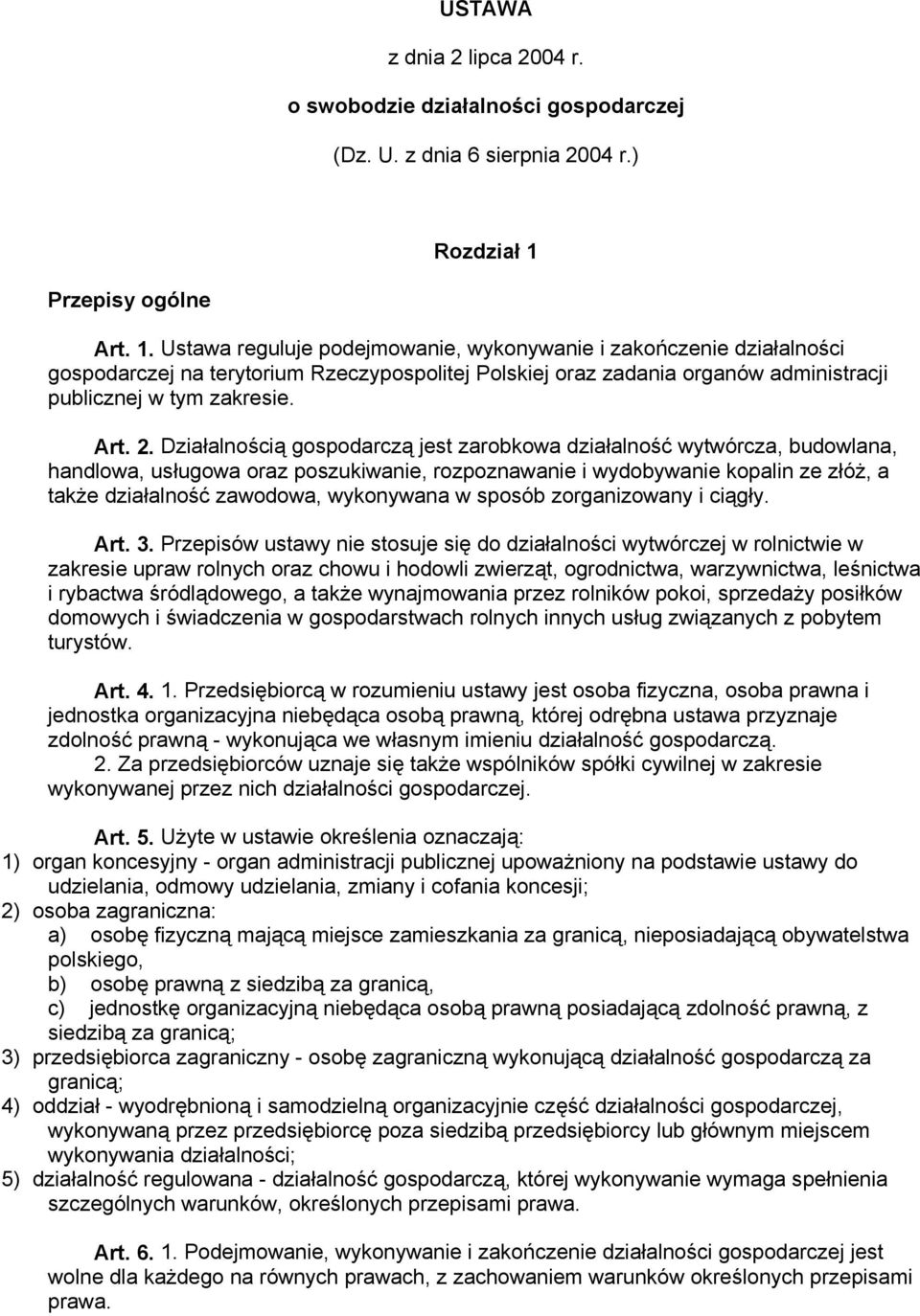 Ustawa reguluje podejmowanie, wykonywanie i zakończenie działalności gospodarczej na terytorium Rzeczypospolitej Polskiej oraz zadania organów administracji publicznej w tym zakresie. Art. 2.