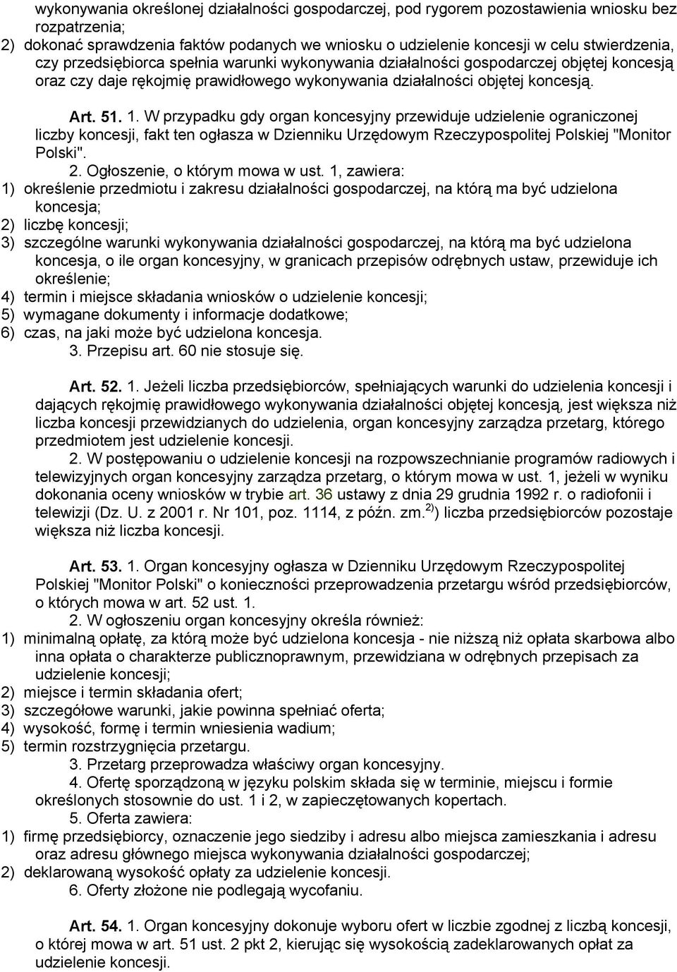 W przypadku gdy organ koncesyjny przewiduje udzielenie ograniczonej liczby koncesji, fakt ten ogłasza w Dzienniku Urzędowym Rzeczypospolitej Polskiej "Monitor Polski". 2.