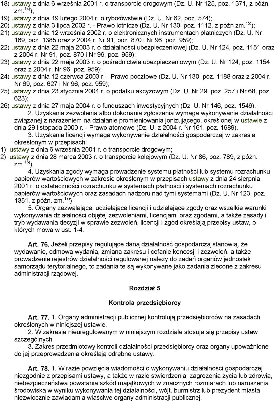 1385 oraz z 2004 r. Nr 91, poz. 870 i Nr 96, poz. 959); 22) ustawy z dnia 22 maja 2003 r. o działalności ubezpieczeniowej (Dz. U. Nr 124, poz. 1151 oraz z 2004 r. Nr 91, poz. 870 i Nr 96, poz. 959); 23) ustawy z dnia 22 maja 2003 r.