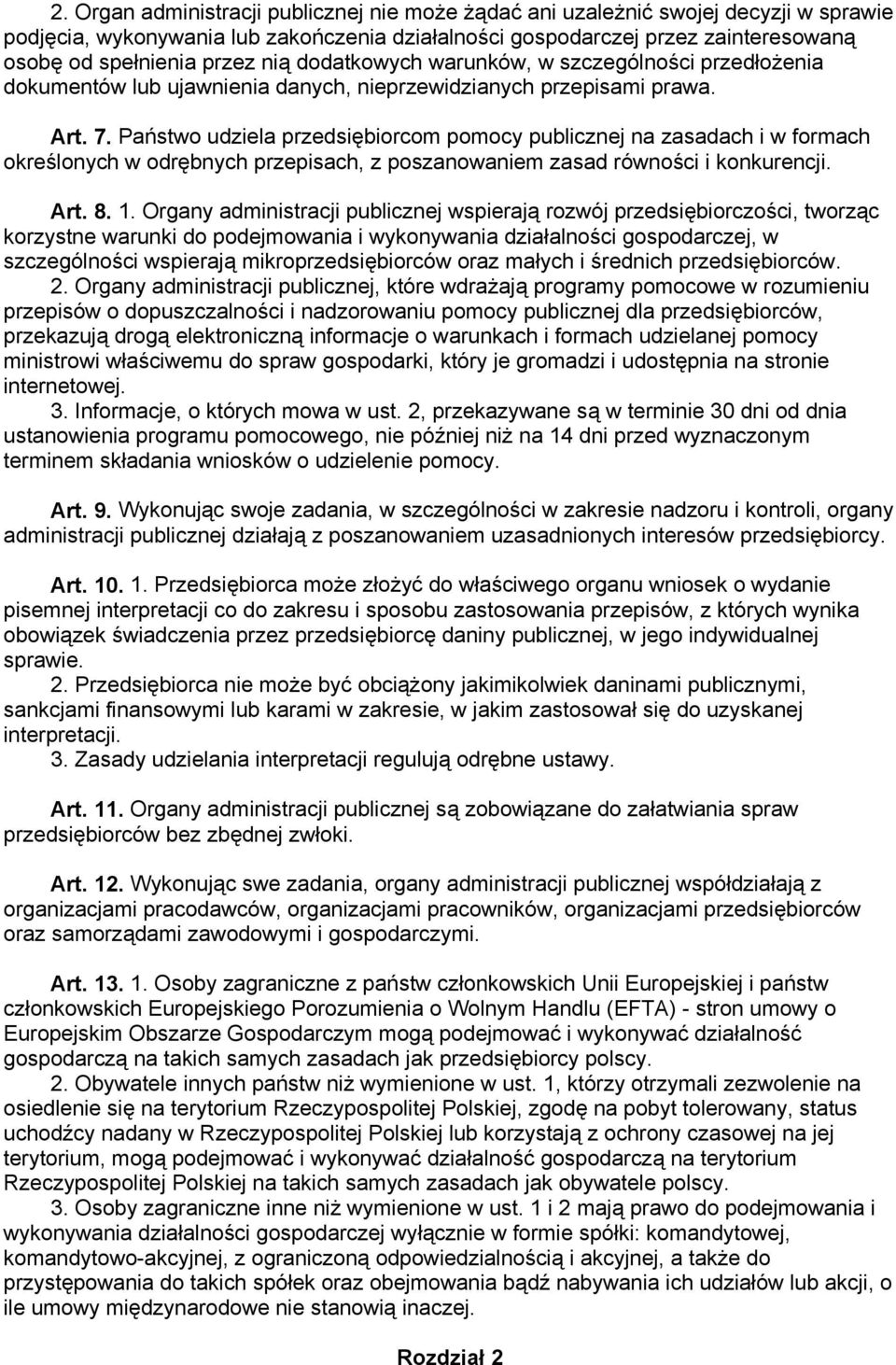 Państwo udziela przedsiębiorcom pomocy publicznej na zasadach i w formach określonych w odrębnych przepisach, z poszanowaniem zasad równości i konkurencji. Art. 8. 1.