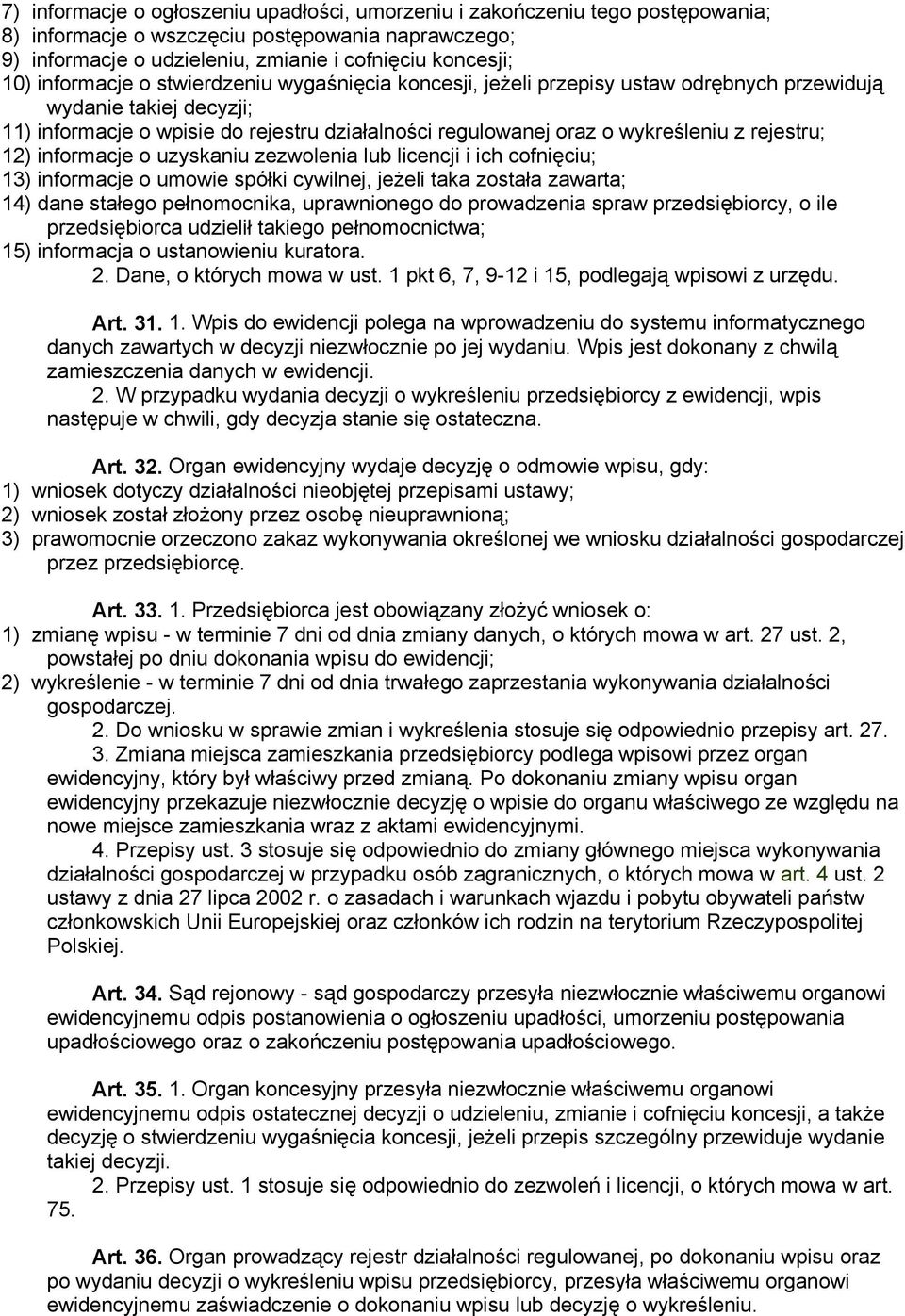 rejestru; 12) informacje o uzyskaniu zezwolenia lub licencji i ich cofnięciu; 13) informacje o umowie spółki cywilnej, jeżeli taka została zawarta; 14) dane stałego pełnomocnika, uprawnionego do