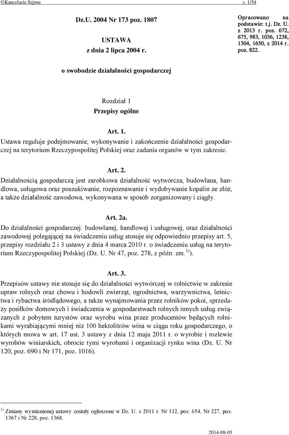 Przepisy ogólne Art. 1. Ustawa reguluje podejmowanie, wykonywanie i zakończenie działalności gospodarczej na terytorium Rzeczypospolitej Polskiej oraz zadania organów w tym zakresie. Art. 2.